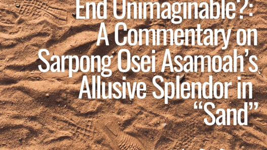 Sand the Eternal, or the End Unimaginable?: A Commentary on Sarpong Osei Asamoah’s Allusive Splendour in “Sand”