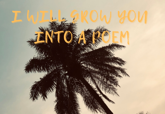 I will grow you into a poem